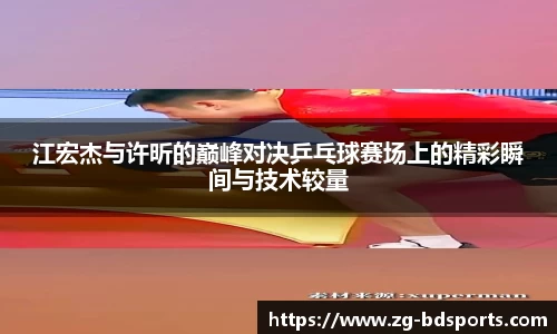 江宏杰与许昕的巅峰对决乒乓球赛场上的精彩瞬间与技术较量